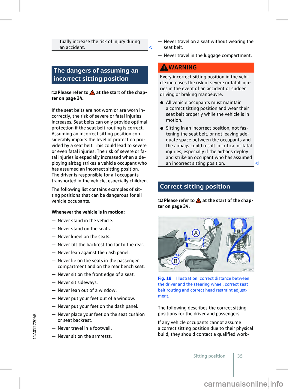 VOLKSWAGEN ID.5 2022  Owners Manual tually increase the risk of injury during
an accident. The dangers of assuming an
incorrect sitting position
 Please refer to   at the start of the chap-
ter on page 34.
If the seat belts are not worn
