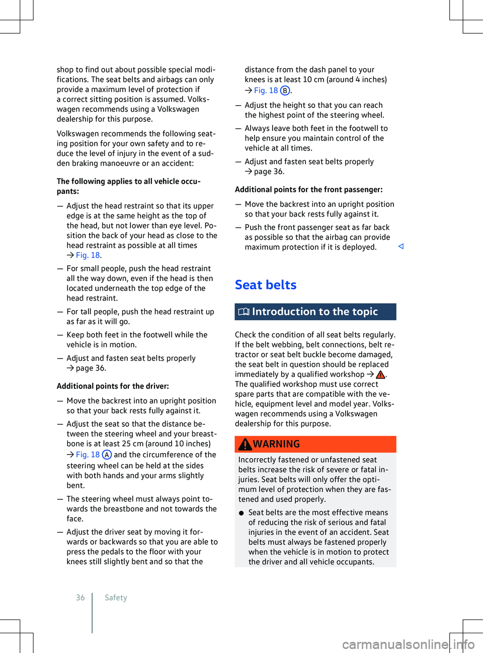 VOLKSWAGEN ID.5 2022  Owners Manual shop to find out about possible special modi-
fications. The seat belts and airbags can only
pro
vide a maximum level of protection if
a correct sitting position is assumed. Volks-
wagen recommends us