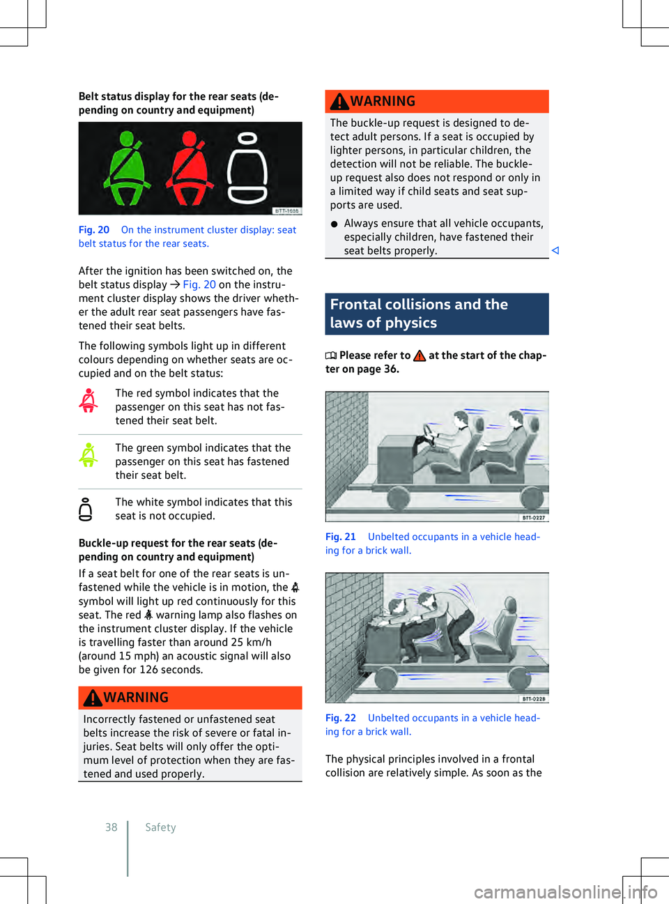 VOLKSWAGEN ID.5 2022  Owners Manual Belt status display for the rear seats (de-
pending on country and equipment)
Fig. 20 
On the instrument cluster display: seat
belt status f or the rear seats.
After the ignition has been switched on,