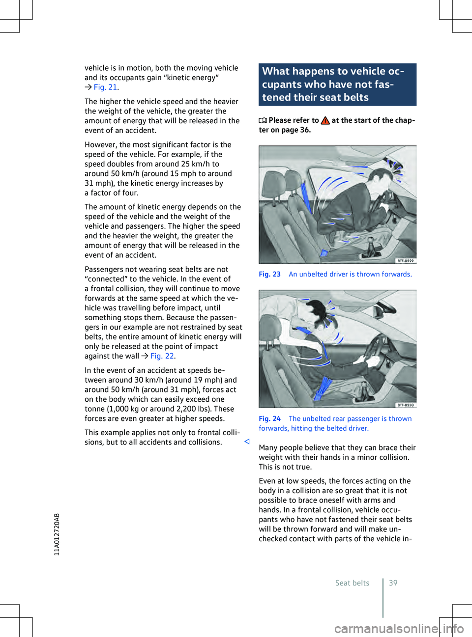 VOLKSWAGEN ID.5 2022  Owners Manual vehicle is in motion, both the moving vehicle
and its occupants gain “kinetic energy”
