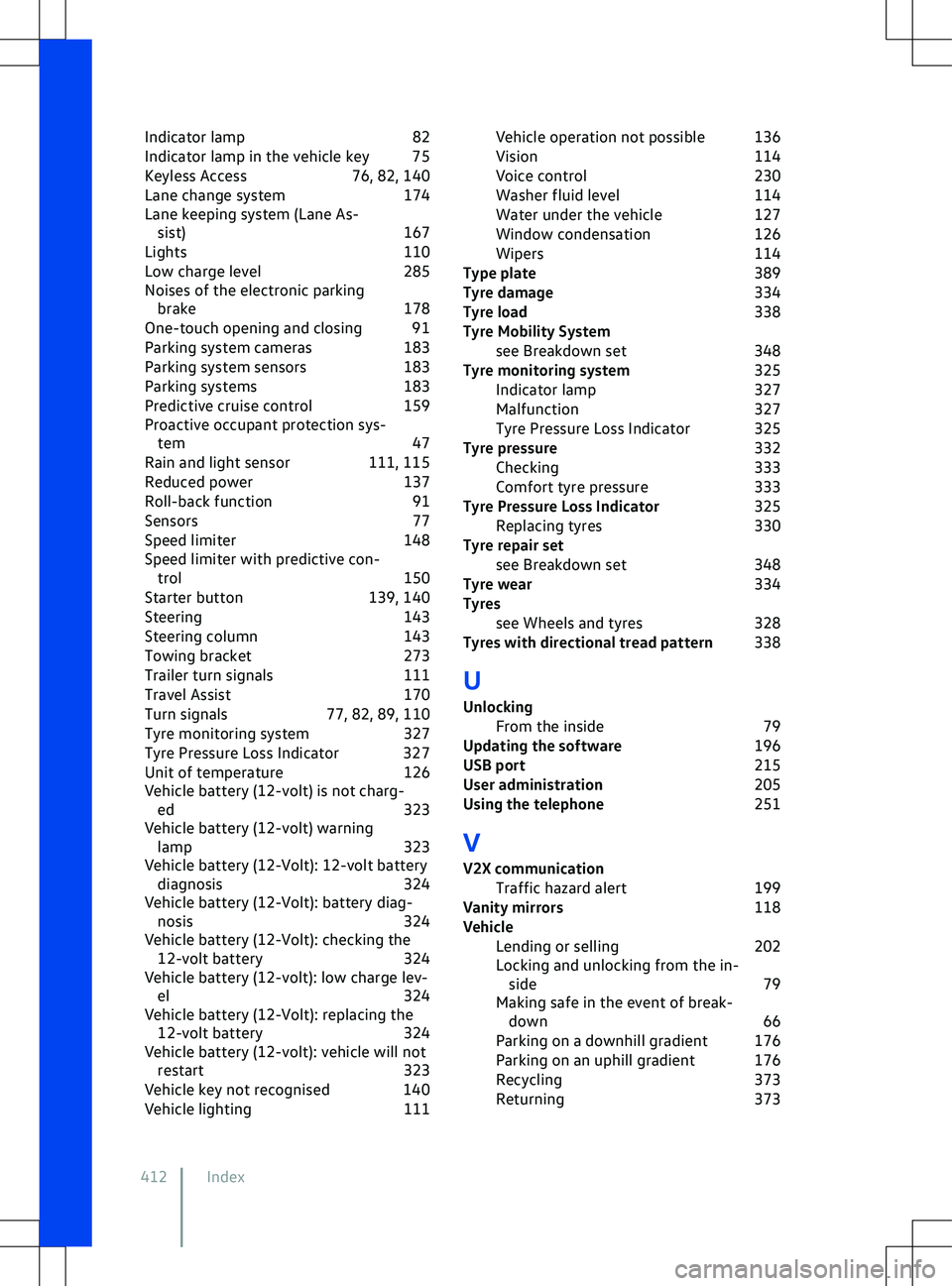 VOLKSWAGEN ID.5 2022  Owners Manual Indicator lamp
82
Indicator lamp in the vehicle key 75
Keyless Access 76, 82, 140
Lane change system 174
Lane keeping system (Lane As- sist) 167
Lights 110
Low charge level 285
Noises of the electroni
