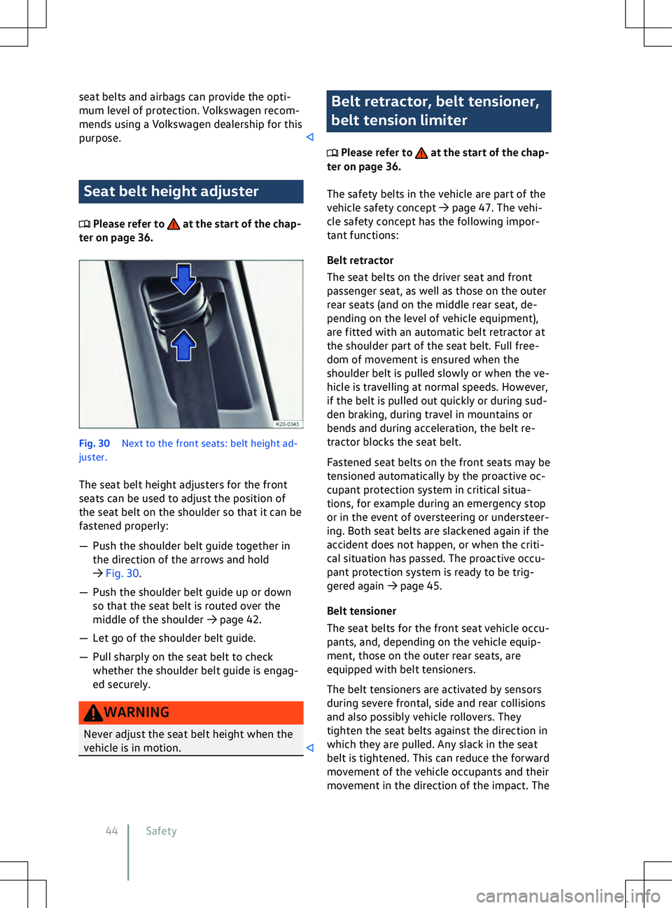 VOLKSWAGEN ID.5 2022  Owners Manual seat belts and airbags can provide the opti-
mum le
vel of protection. Volkswagen recom-
mends using a Volkswagen dealership for this
purpose. Seat belt height adjuster
 Please refer to   at the start
