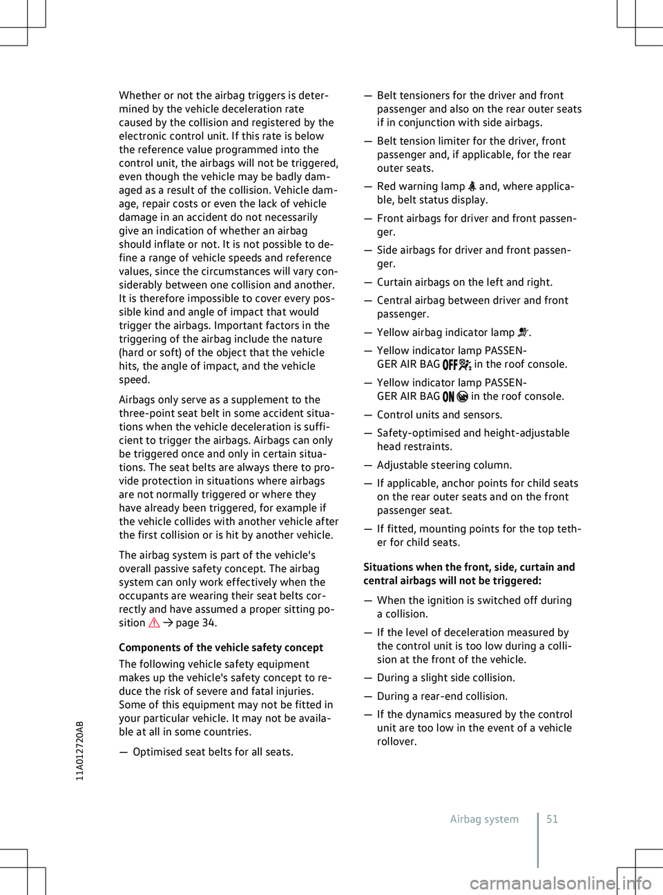 VOLKSWAGEN ID.5 2022  Owners Manual Whether or not the airbag triggers is deter-
mined by the v
ehicle deceleration rate
caused by the collision and registered by the
electronic control unit. If this rate is below
the reference value pr