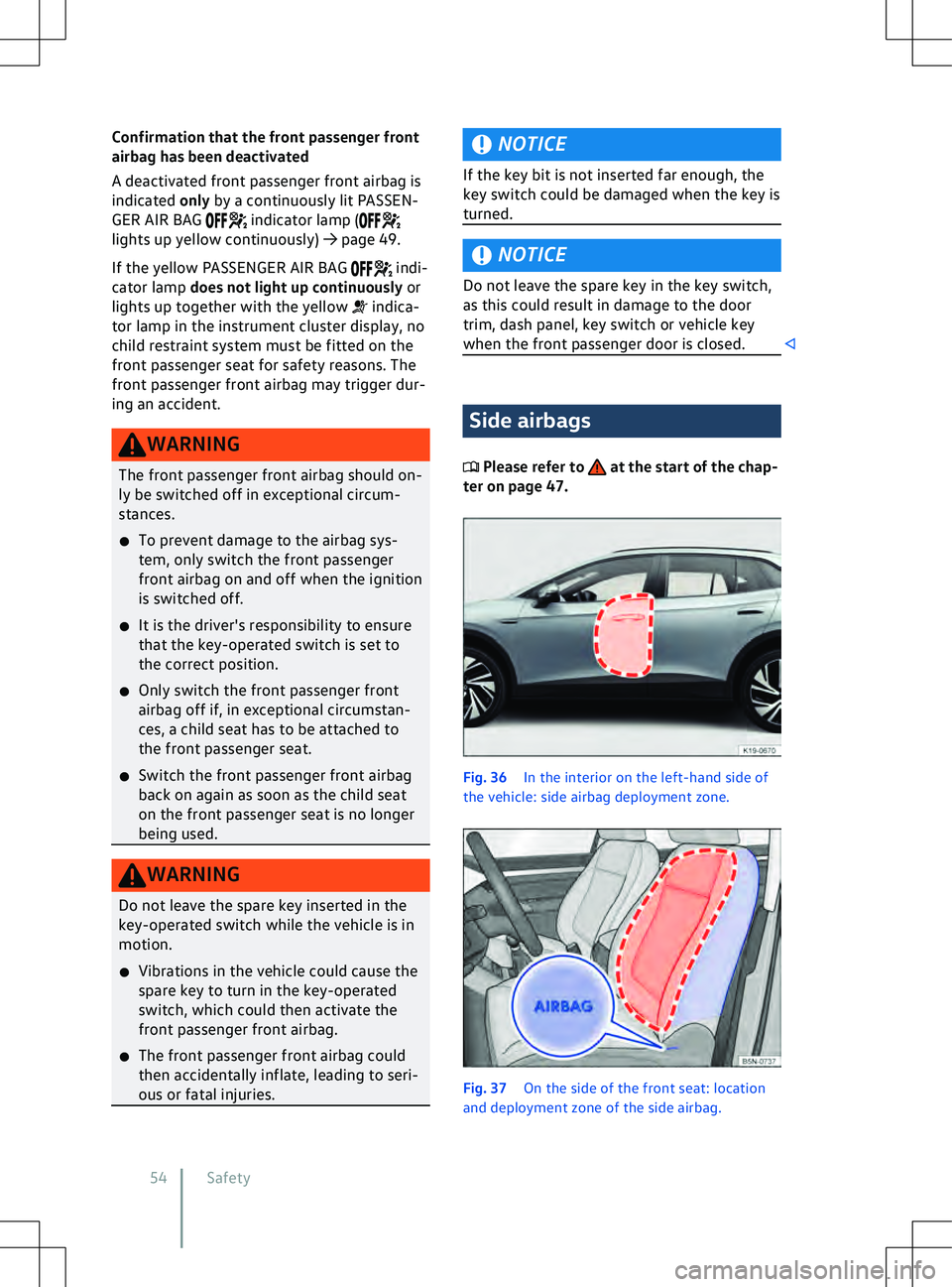 VOLKSWAGEN ID.5 2022  Owners Manual Confirmation that the front passenger front
airbag has been deactiv ated
A deactivated front passenger front airbag is
indicated only by a continuously lit PASSEN-
GER AIR BAG   indicator lamp (
light