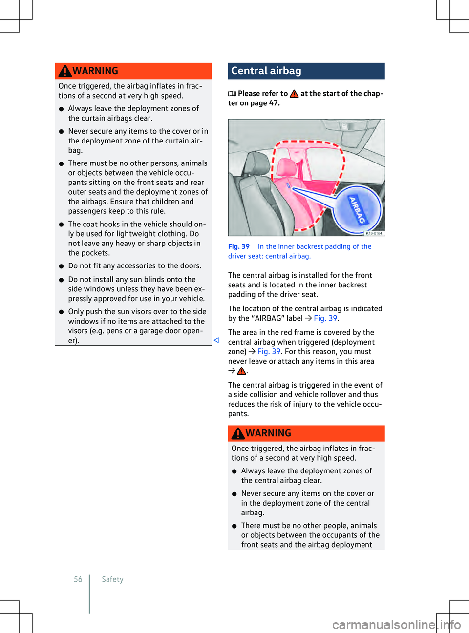 VOLKSWAGEN ID.5 2022  Owners Manual WARNING
Once triggered, the airbag inflates in frac-
tions of a second at v ery high speed.
�x Always leave the deployment zones of
the curtain airbags clear.
�x Never secure any items to the cover or