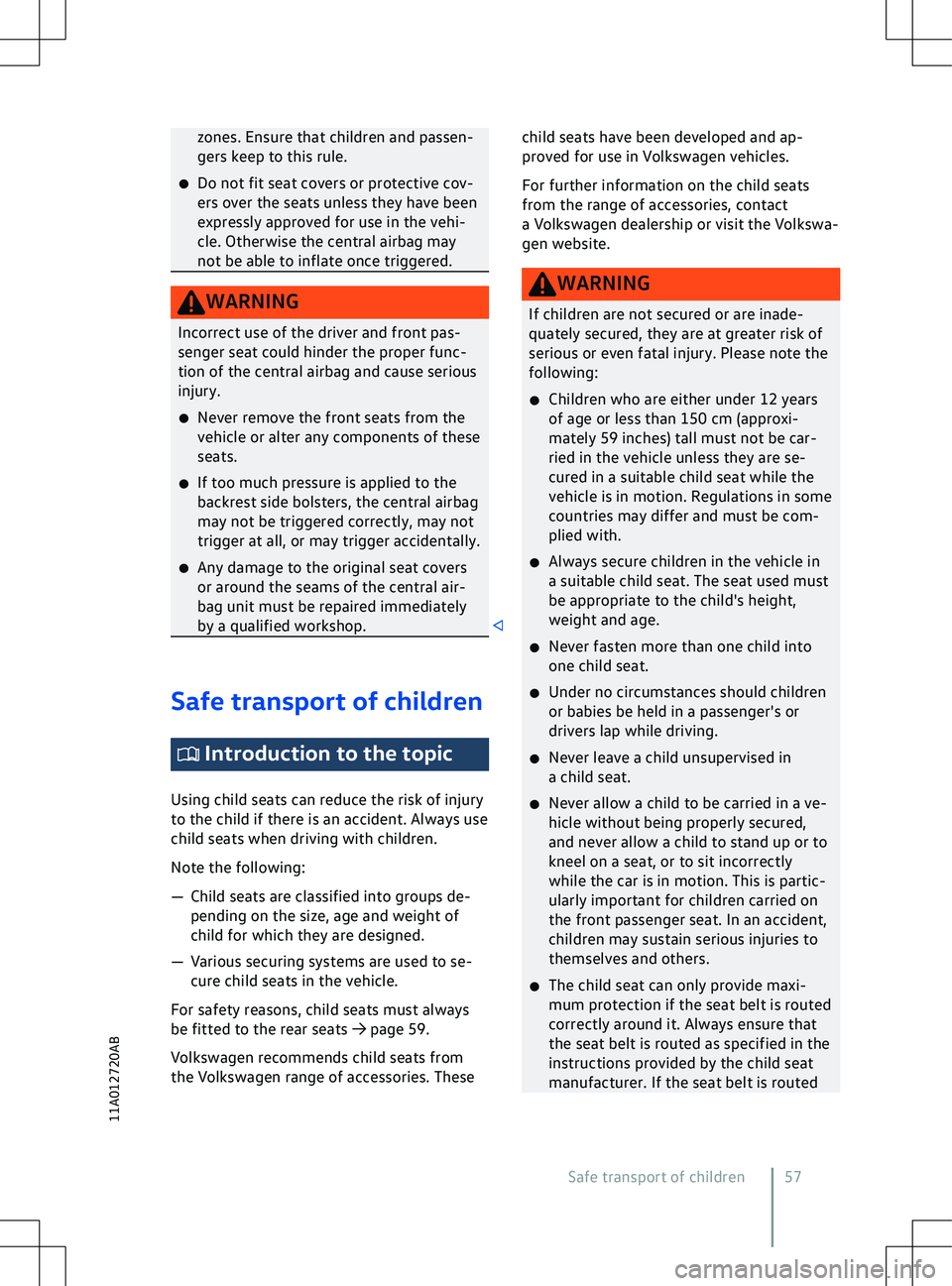 VOLKSWAGEN ID.5 2022  Owners Manual zones. Ensure that children and passen-
gers keep to this rule.
�x Do not fit seat co
vers or protective cov-
ers over the seats unless they have been
expressly approved for use in the vehi-
cle. Othe