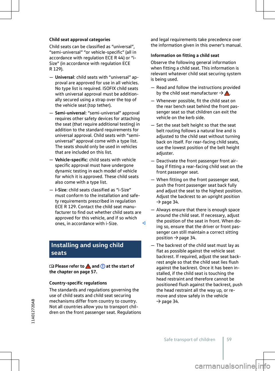 VOLKSWAGEN ID.5 2022  Owners Manual Child seat approval categories
Child seats can be classified as “univ
ersal”,
“semi-universal” “or vehicle-specific” (all in
accordance with regulation ECE R 44) or “i-
Size” (in accor