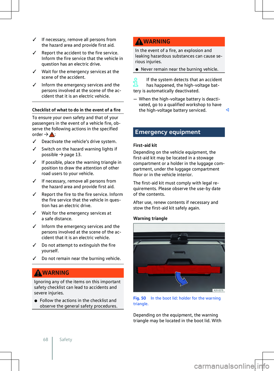 VOLKSWAGEN ID.5 2022  Owners Manual q
If necessary, remo ve all persons from
the hazard area and provide first aid.
q Report the accident to the fire service.
Inform the fire service that the vehicle in
question has an electric drive.