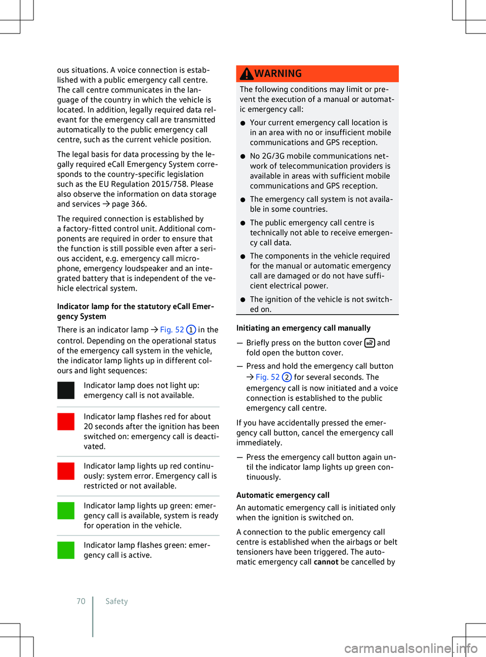 VOLKSWAGEN ID.5 2022  Owners Manual ous situations. A voice connection is estab-
lished with a public emergency call centre.
The call centre communicates in the lan-
guage of the country in which the v
ehicle is
located. In addition, le