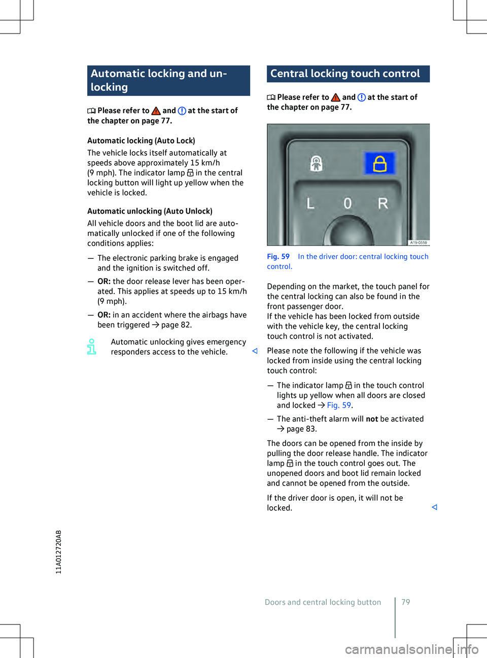 VOLKSWAGEN ID.5 2022  Owners Manual Automatic locking and un-
locking
 Please refer to   and   at the start of
the chapter on page 77.
Automatic locking (Auto Lock)
The v
ehicle locks itself automatically at
speeds above approximately 1