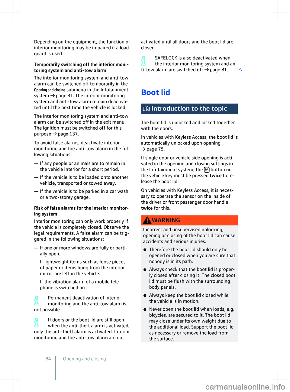 VOLKSWAGEN ID.5 2022  Owners Manual Depending on the equipment, the function of
interior monitoring may be impaired if a load
guard is used.
Temporarily switching off the interior moni-
toring system and anti-tow alarm
The interior moni