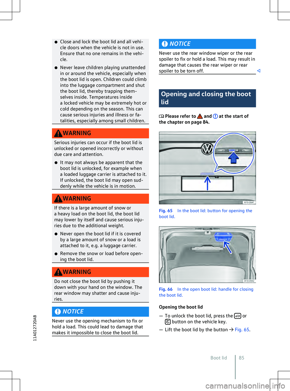 VOLKSWAGEN ID.5 2022  Owners Manual �x
Close and lock the boot lid and all v ehi-
cle doors when the vehicle is not in use.
Ensure that no one remains in the vehi-
cle.
�x Never leave children playing unattended
in or around the vehicle