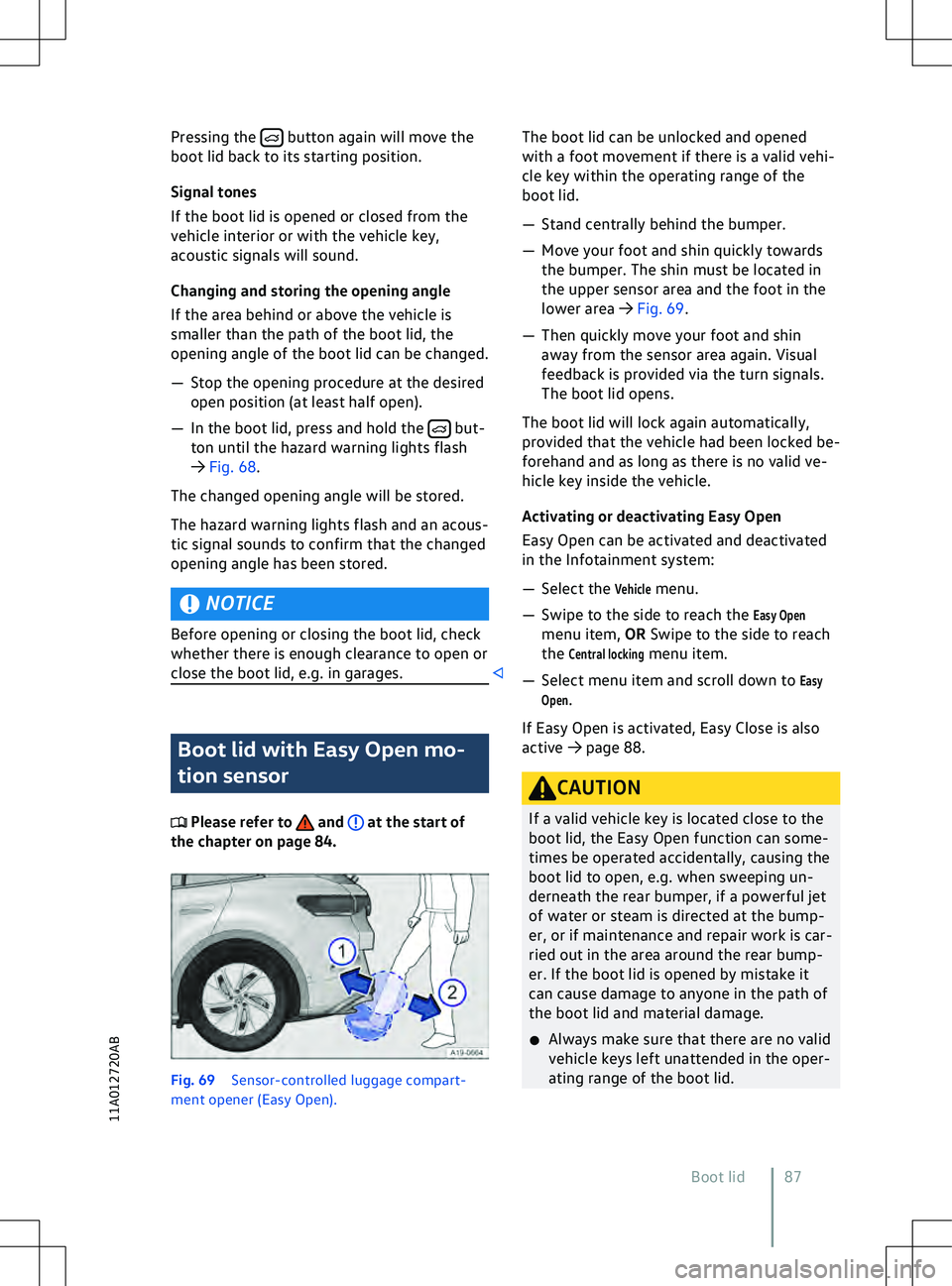 VOLKSWAGEN ID.5 2022  Owners Manual Pressing the   button again will move the
boot lid back to its starting position.
Signal tones
If the boot lid is opened or closed from the
v
ehicle interior or with the vehicle key,
acoustic signals 