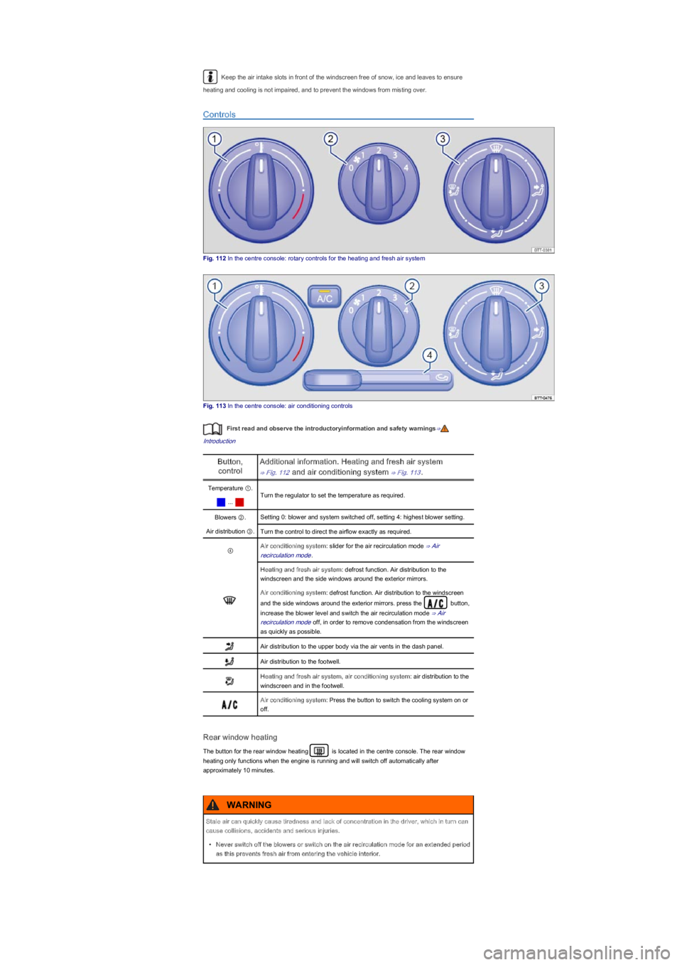 VOLKSWAGEN UP! 2022  Owners Manual Keep the air intake slots in front of the windscreen free of snow, ice and leaves to ensure 
heating and cooling is not impaired, and to prevent the windows from misting over.
Controls
Fig. 112 In the