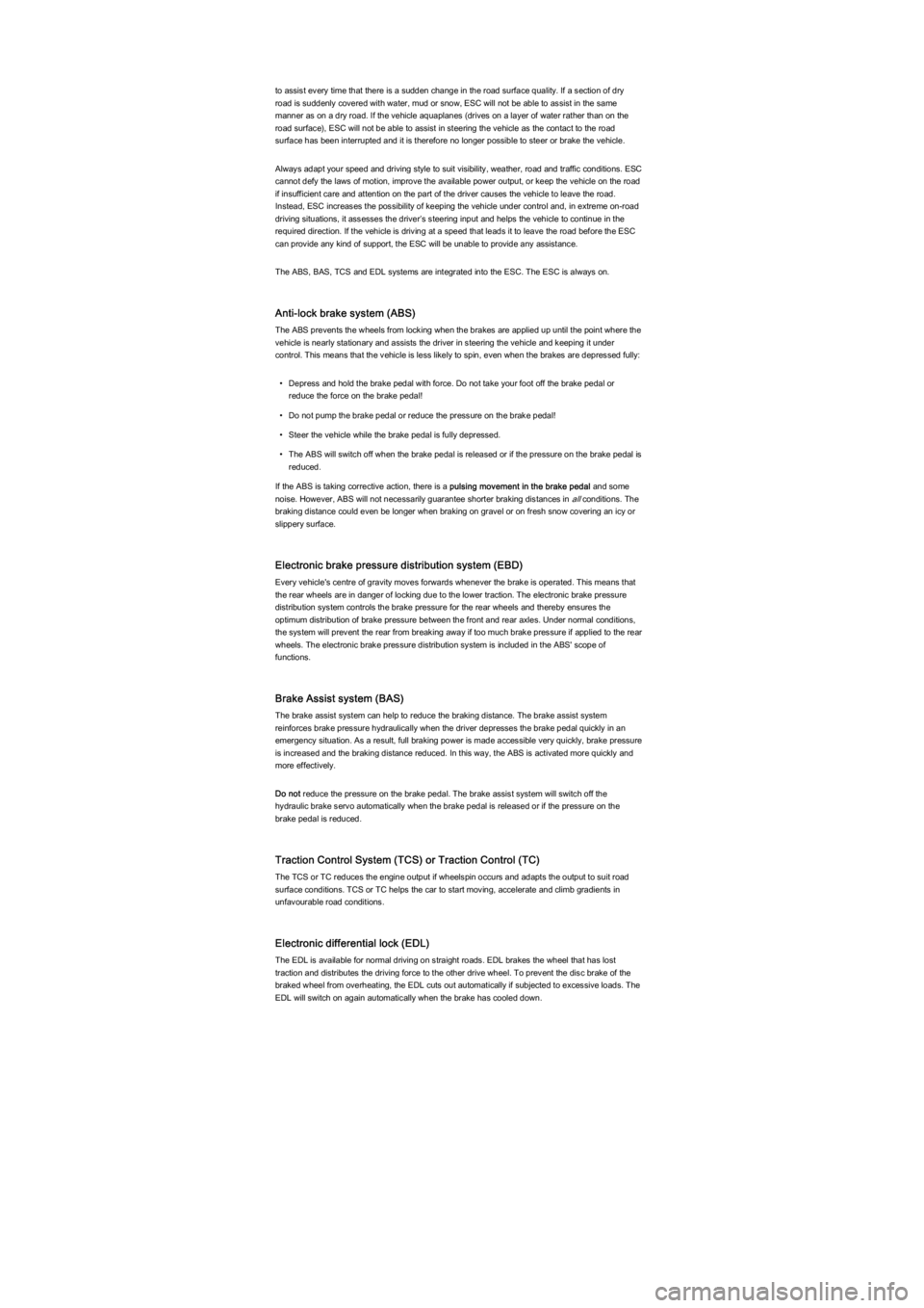 VOLKSWAGEN UP! 2020  Owners Manual to assist every time that there is a sudden change in the road surface quality. If a section of dry 
road is suddenly covered with water, mud or snow, ESC will not be able to assist in the same 
manne