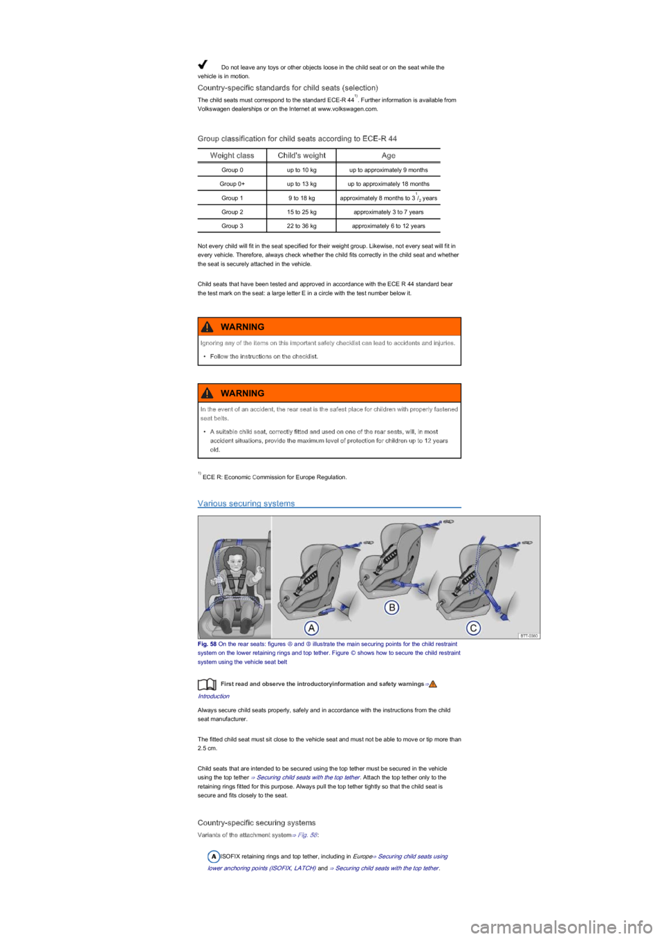 VOLKSWAGEN UP! 2020  Owners Manual Do not leave any toys or other objects loose in the child seat or on the seat while the 
vehicle is in motion.
Country-specific standards for child seats (selectionyf
The child seats must correspond t