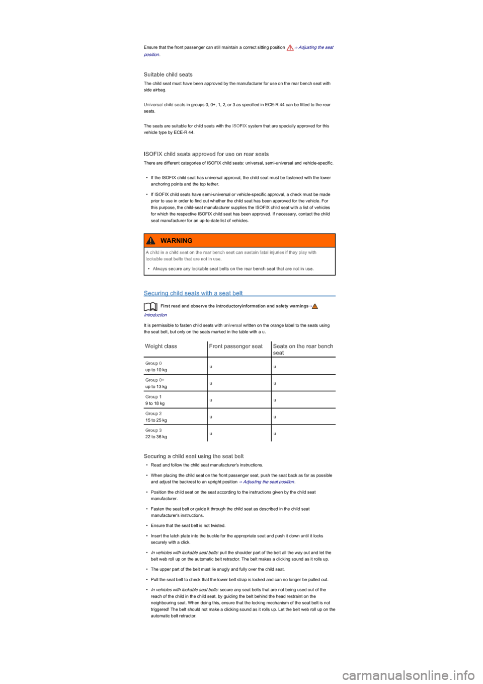 VOLKSWAGEN UP! 2020  Owners Manual Ensure that the front passenger can still maintain a correct sitting position ⇒ Adjusting the seat 
position.
Suitable child seats
The child seat must have been approved by the manufacturer for us