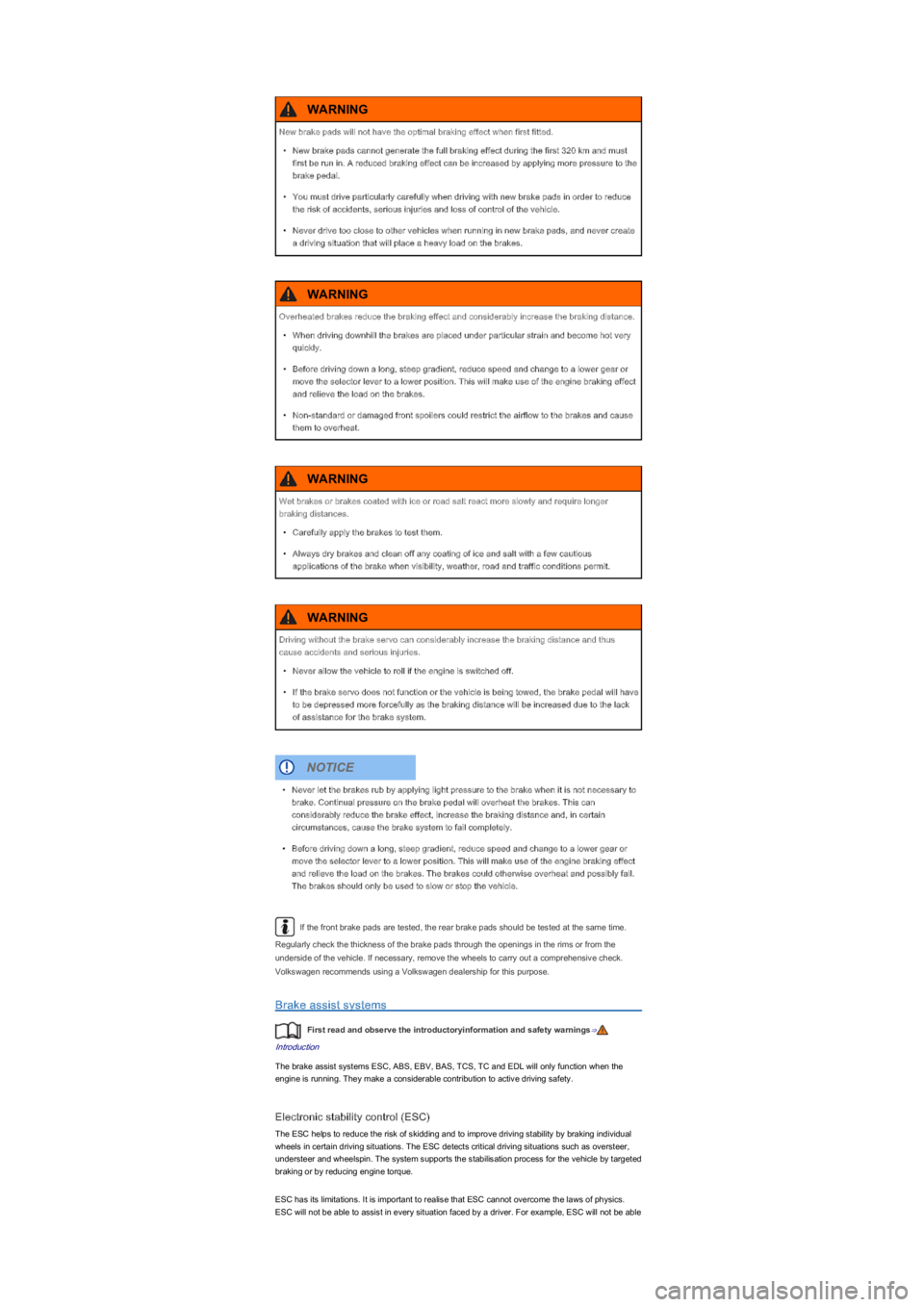 VOLKSWAGEN UP! 2018  Owners Manual If the front brake pads are tested, the rear brake pads should be tested at the same time. 
Regularly check the thickness of the brake pads through the openings in the rims or from the 
underside of t