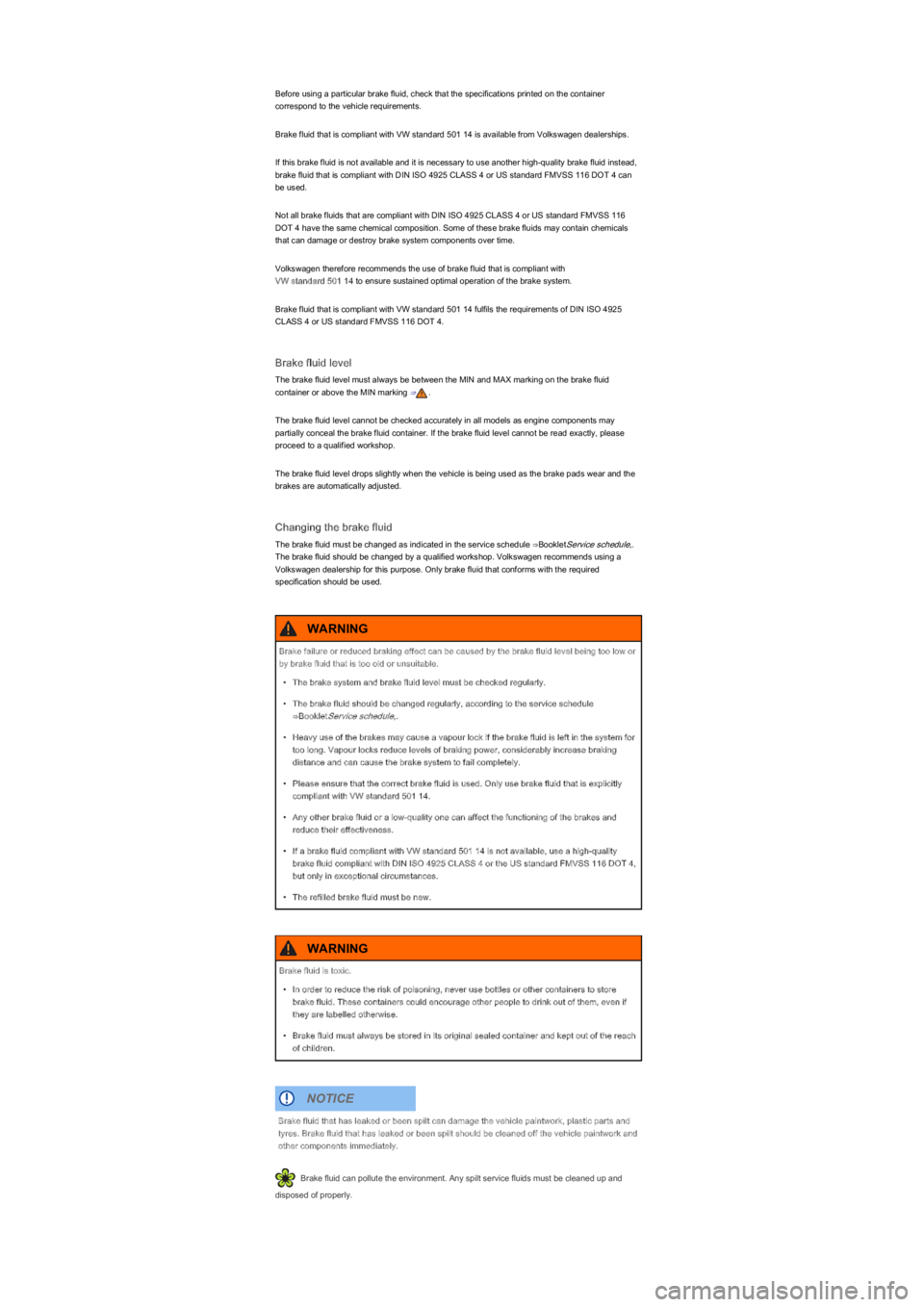 VOLKSWAGEN UP! 2018 Owners Manual Before using a particular brake fluid, check that the specifications printed on the container
correspond to the vehicle requirements.
Brake fluid that is compliant with VW standard 501 14 is avail VOLKSWAGEN UP! 2018 Owners Manual Before using a particular brake fluid, check that the specifications printed on the container
correspond to the vehicle requirements.
Brake fluid that is compliant with VW standard 501 14 is avail