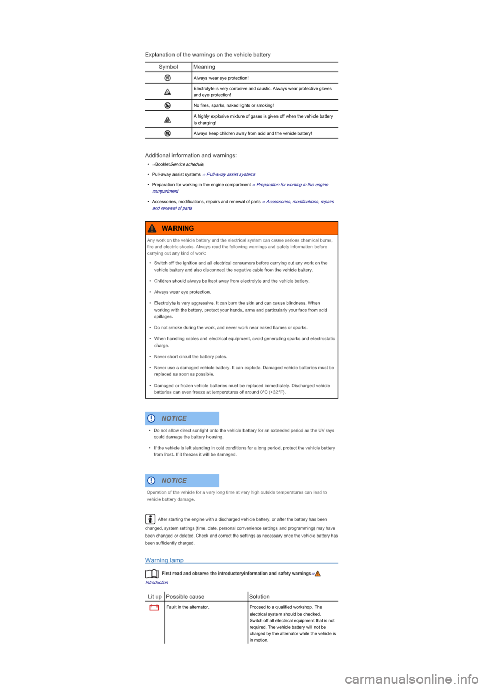 VOLKSWAGEN UP! 2018  Owners Manual Explanation of the warnings on the vehicle battery
SymbolMeaning
Always wear eye protection!
Electrolyte is very corrosive and caustic. Always wear protective gloves 
and eye protection!
No fires, spa