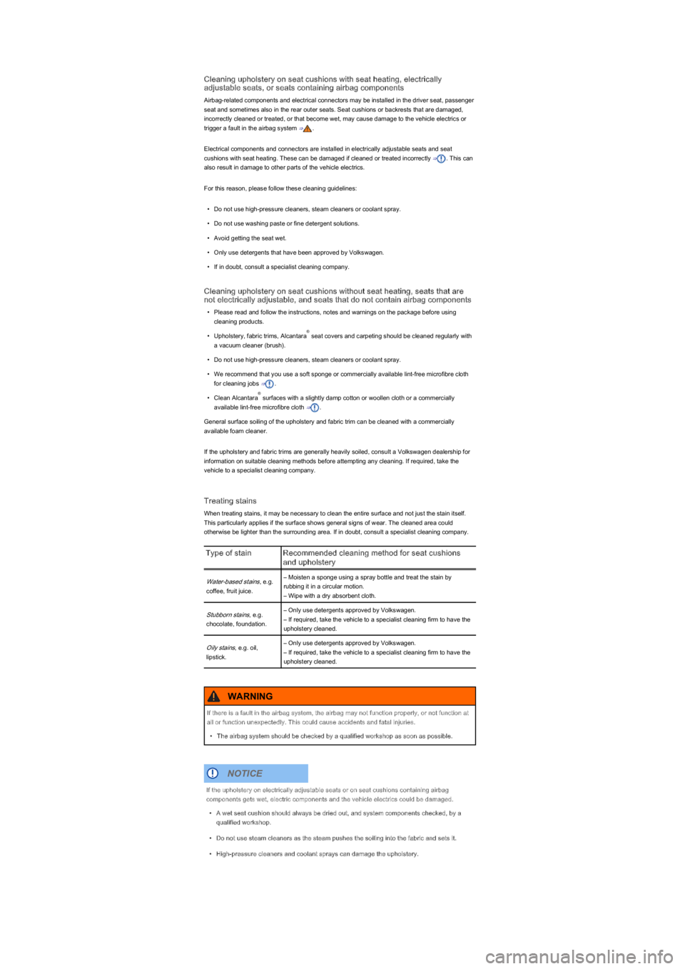 VOLKSWAGEN UP! 2018  Owners Manual Cleaning upholstery on seat cushions with seat heating, electrically 
adjustable seats, or seats containing airbag components
Airbag-related components and electrical connectors may be installed in th