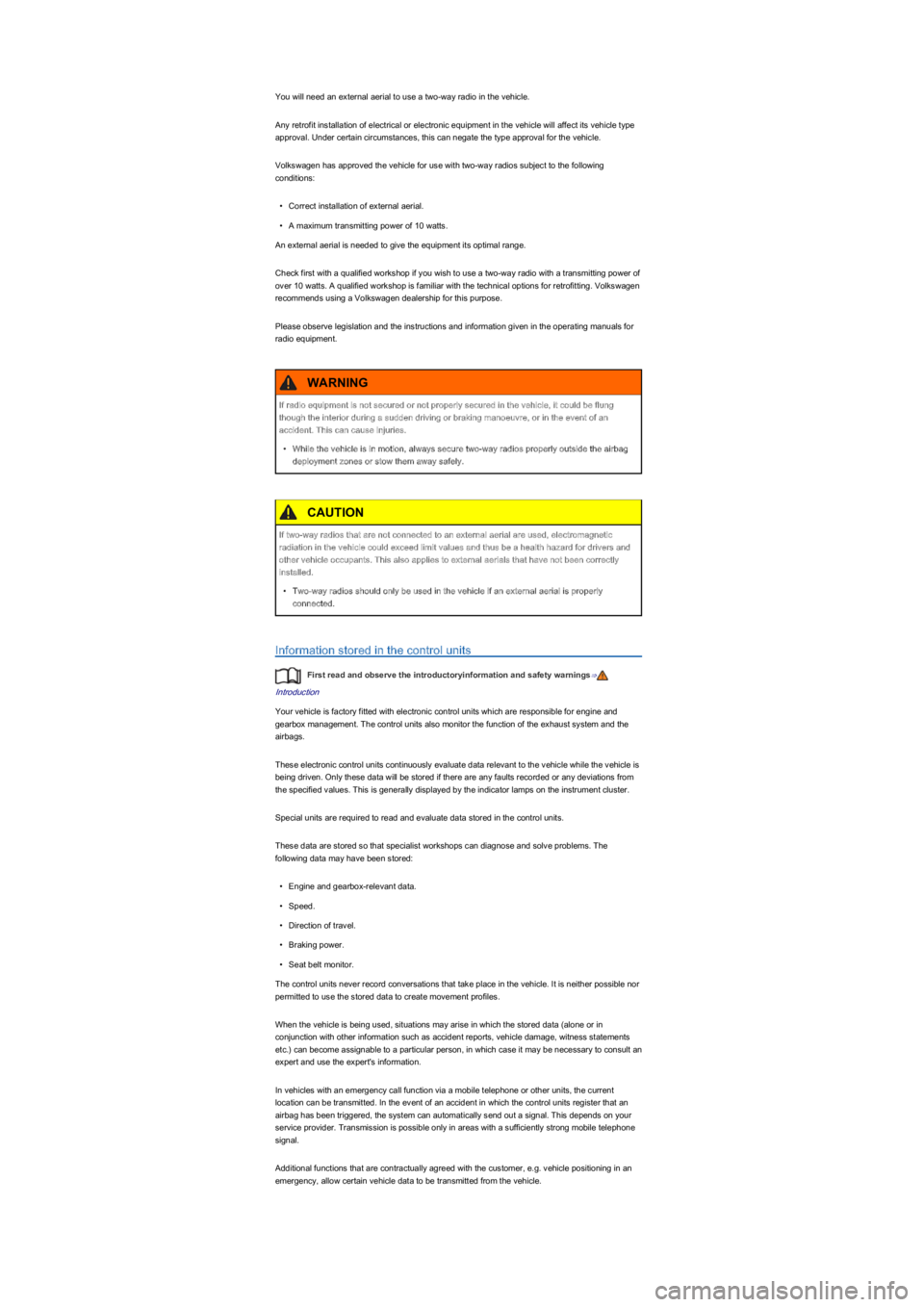 VOLKSWAGEN UP! 2018  Owners Manual You will need an external aerial to use a two-way radio in the vehicle.
Any retrofit installation of electrical or electronic equipment in the vehicle will affect its vehicle type 
approval. Under cer