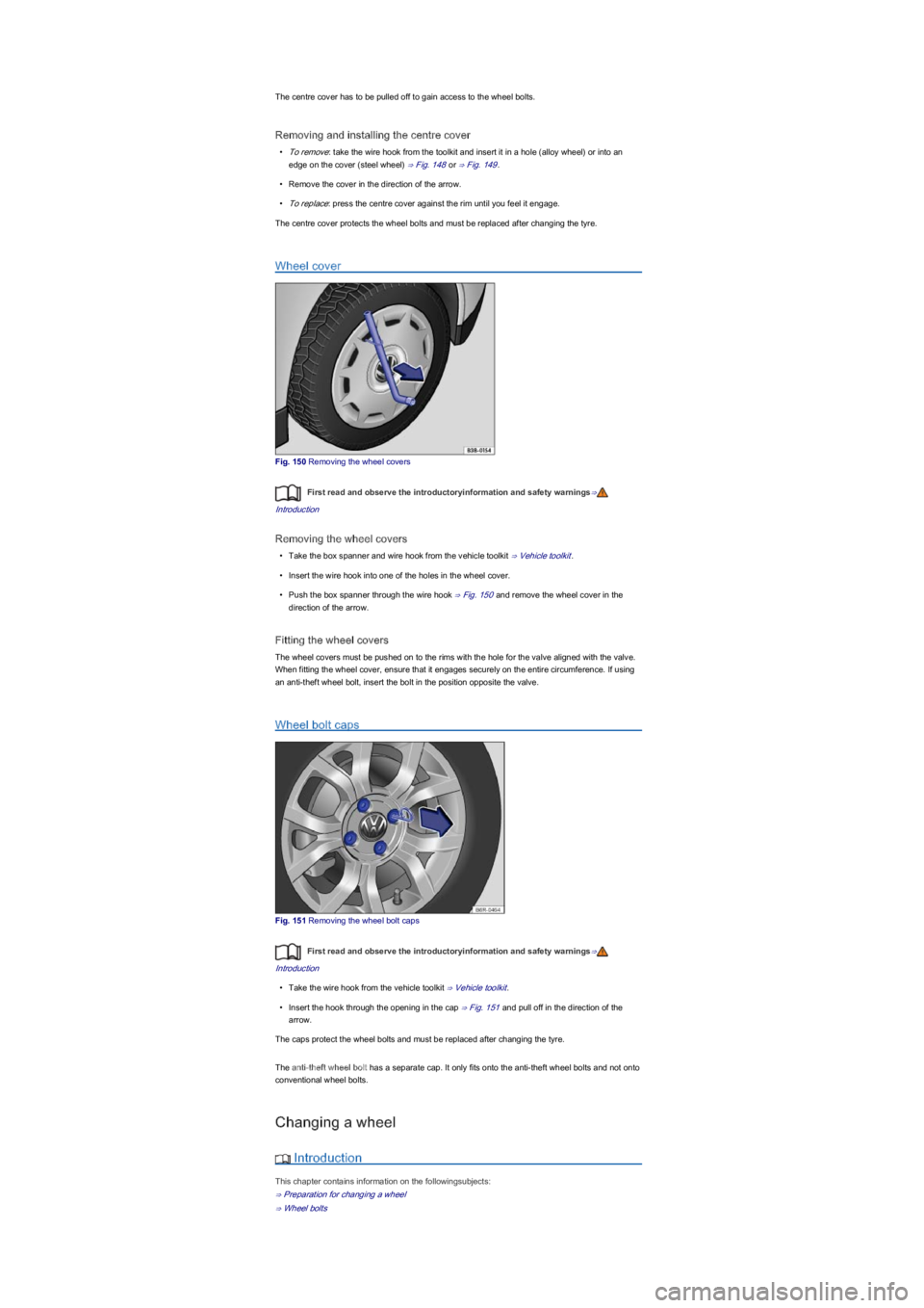 VOLKSWAGEN UP! 2018  Owners Manual The centre cover has to be pulled off to gain access to the wheel bolts.
Removing and installing the centre cover
\f