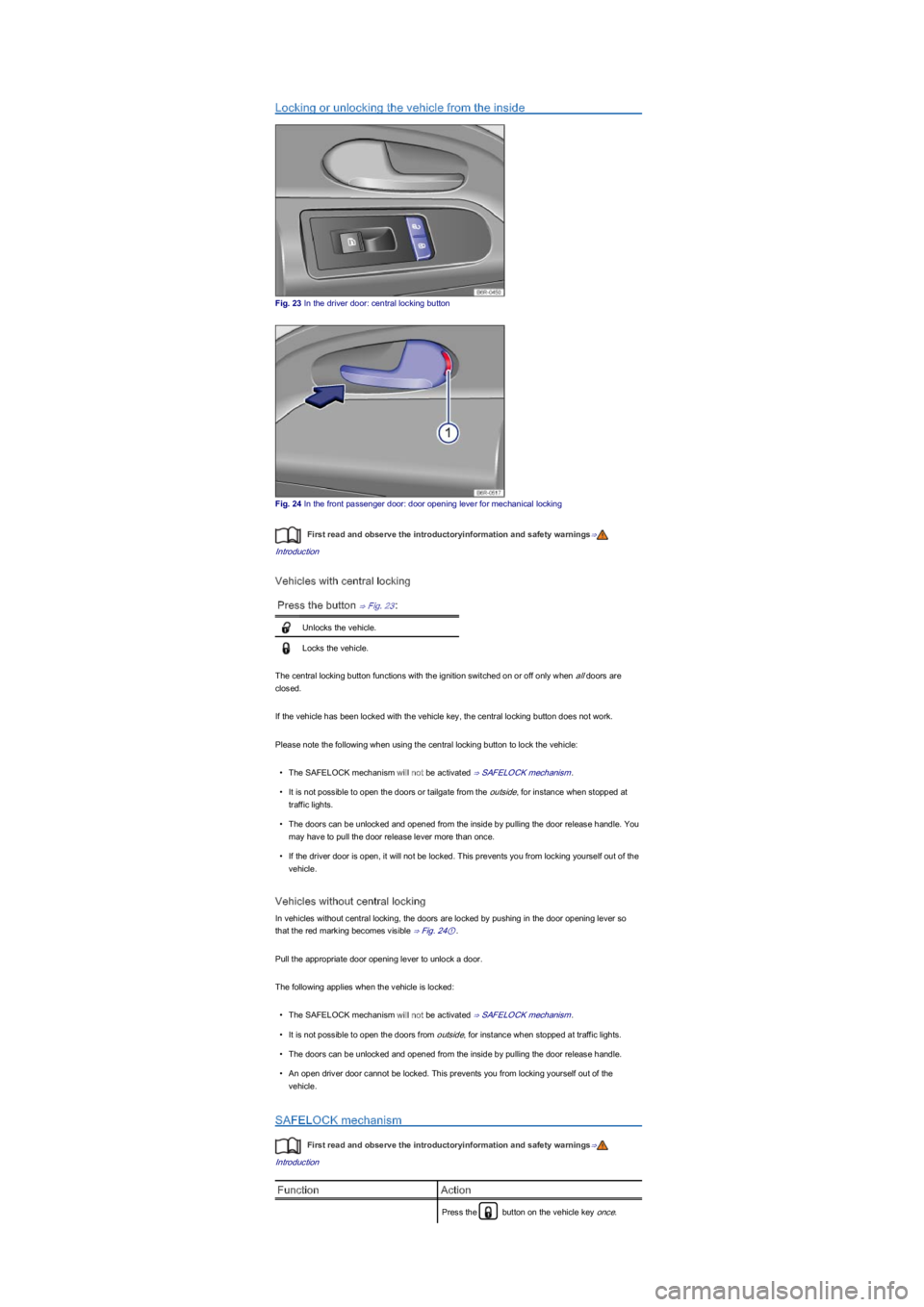 VOLKSWAGEN UP! 2018  Owners Manual Locking or unlocking the vehicle from the inside
Fig. 23 In the driver door: central locking button
Fig. 24 In the front passenger door: door opening lever for mechanical locking
First read and observ