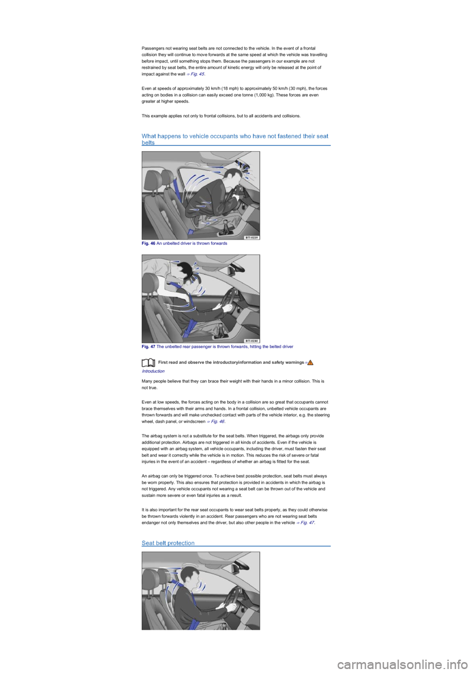 VOLKSWAGEN UP! 2018 Owners Manual Passengers not wearing seat belts are not connected to the vehicle. In the event of a frontal
collision they will continue to move forwards at the same speed at which the vehicle was travelling
befo VOLKSWAGEN UP! 2018 Owners Manual Passengers not wearing seat belts are not connected to the vehicle. In the event of a frontal
collision they will continue to move forwards at the same speed at which the vehicle was travelling
befo