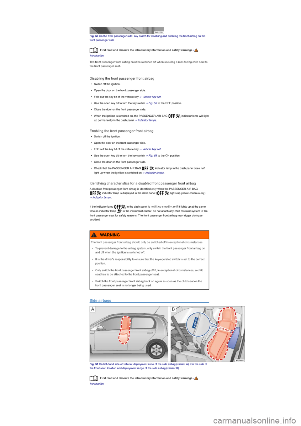VOLKSWAGEN UP! 2018  Owners Manual Fig. 56 On the front passenger side: key switch for disabling and enabling the front airbag on the 
front passenger side
First read and observe the introductoryinformation and safety warnings⇒
Intro