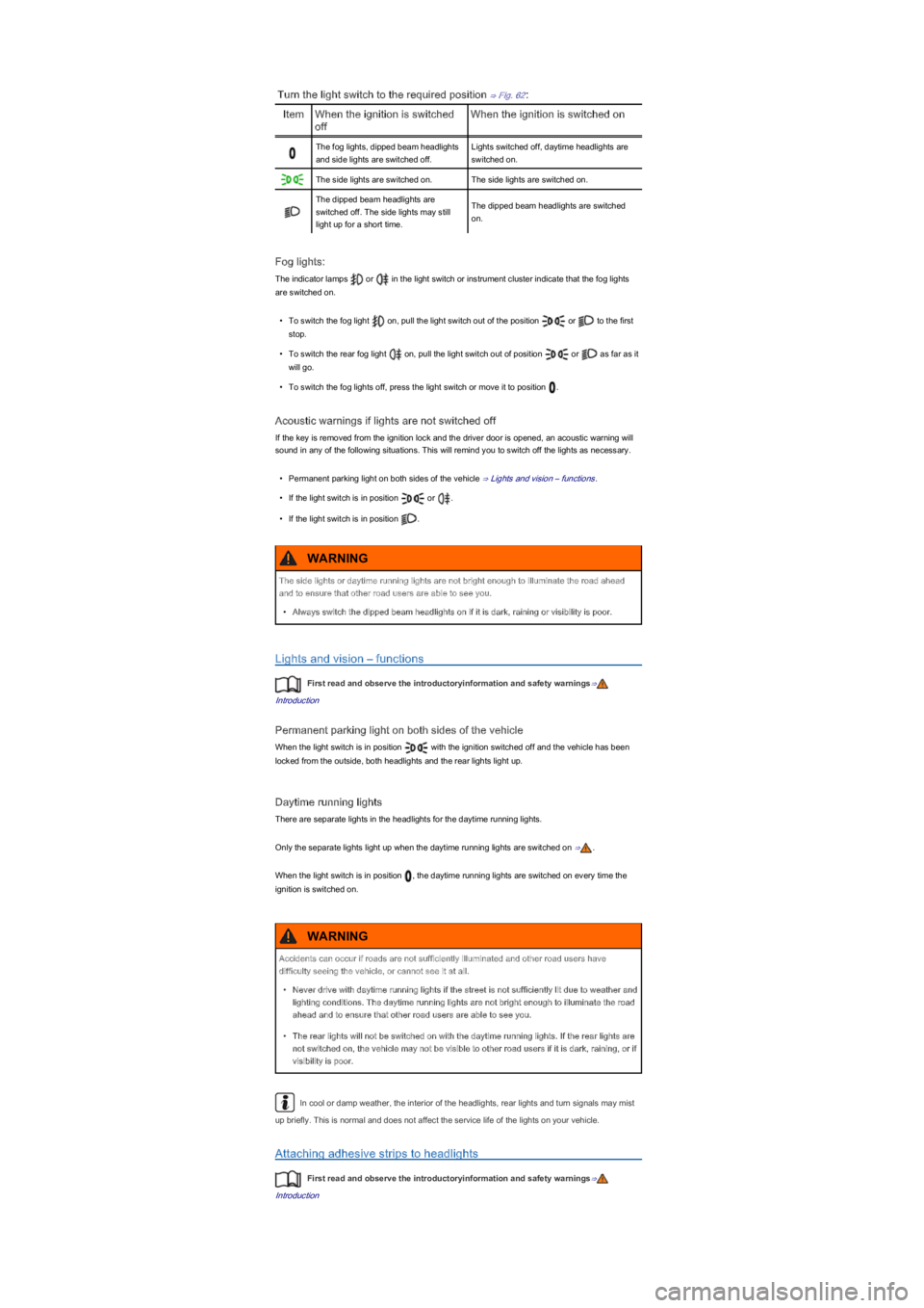 VOLKSWAGEN UP! 2018  Owners Manual Turn the light switch to the required position ⇒ Fig. 62:
ItemWhen the ignition is switched 
off
When the ignition is switched on
The fog lights, dipped beam headlights 
and side lights are switch