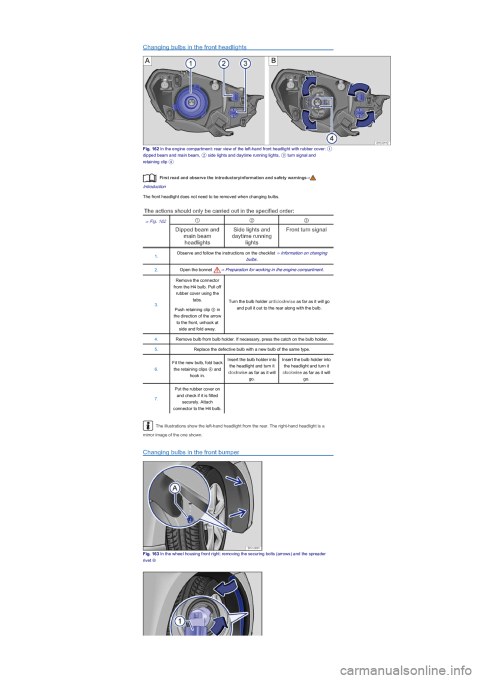 VOLKSWAGEN UP! 2017  Owners Manual Changing bulbs in the front headlights
Fig. 162 In the engine compartment: rear view of the left-hand front headlight with rubber cover: ①
dipped beam and main beam, ② side lights and daytime runn