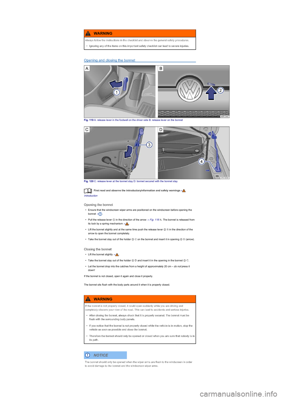 VOLKSWAGEN UP! 2016  Owners Manual Opening and closing the bonnet
Fig. 119 A: release lever in the footwell on the driver side B: release lever on the bonnet
Fig. 120 C: release lever at the bonnet stay D: bonnet secured with the bonne