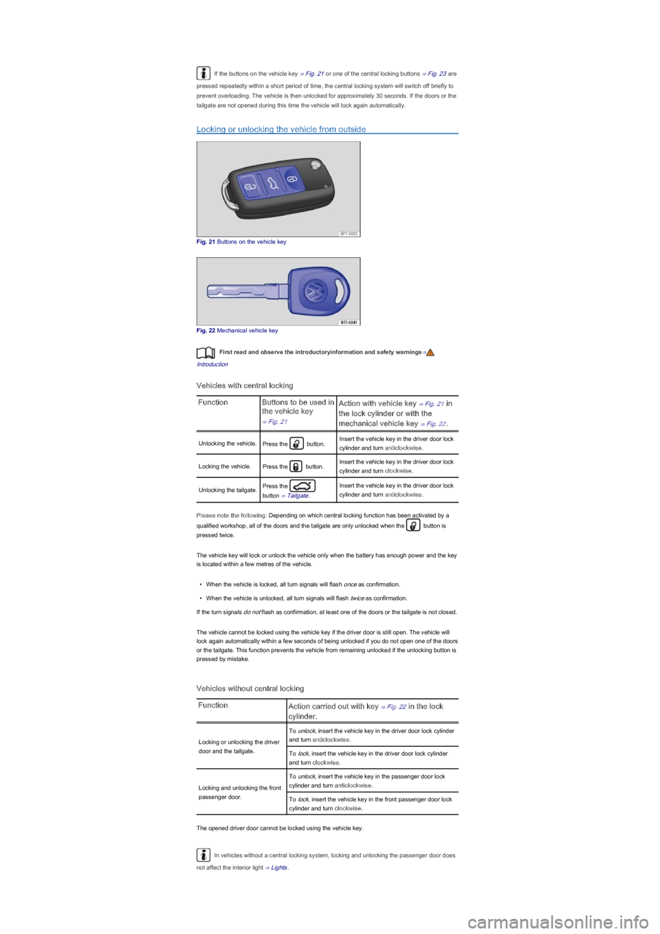 VOLKSWAGEN UP! 2015  Owners Manual If the buttons on the vehicle key ⇒ Fig. 21 or one of the central locking buttons ⇒ Fig. 23 are 
pressed repeatedly within a short period of time, the central locking system will switch off br