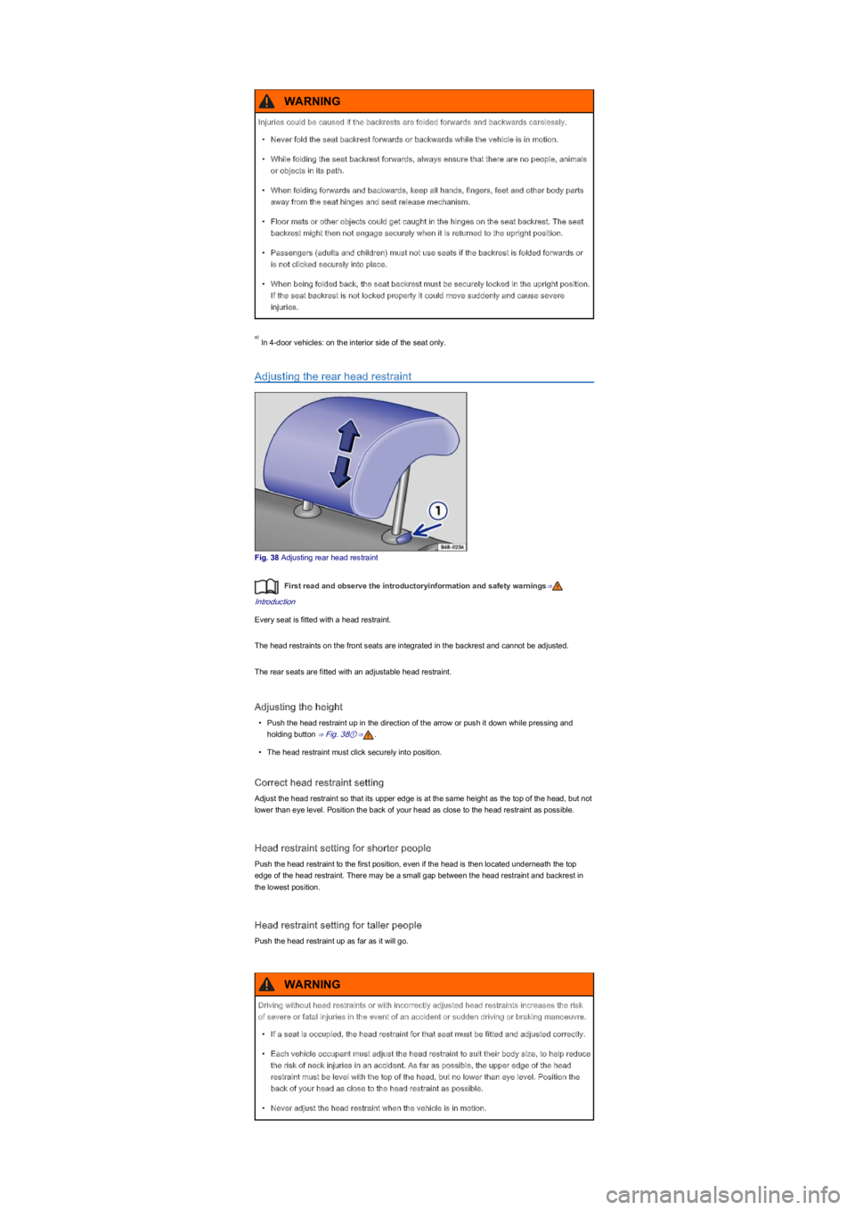 VOLKSWAGEN UP! 2015  Owners Manual  In 4-door vehicles: on the interior side of the seat only.
Adjusting the rear head restraint
Fig. 38 Adjusting rear head restraint
First read and observe the introductoryinformation and safety warnin
