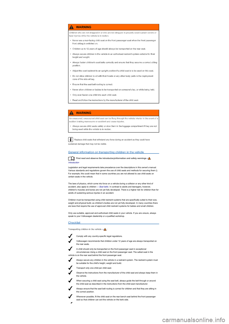 VOLKSWAGEN UP! 2015  Owners Manual Comply with any country-specific legal regulations.
Volkswagen recommends that children under 12 years of age are always transported on 
the rear seats.
A child should only be transported on the front