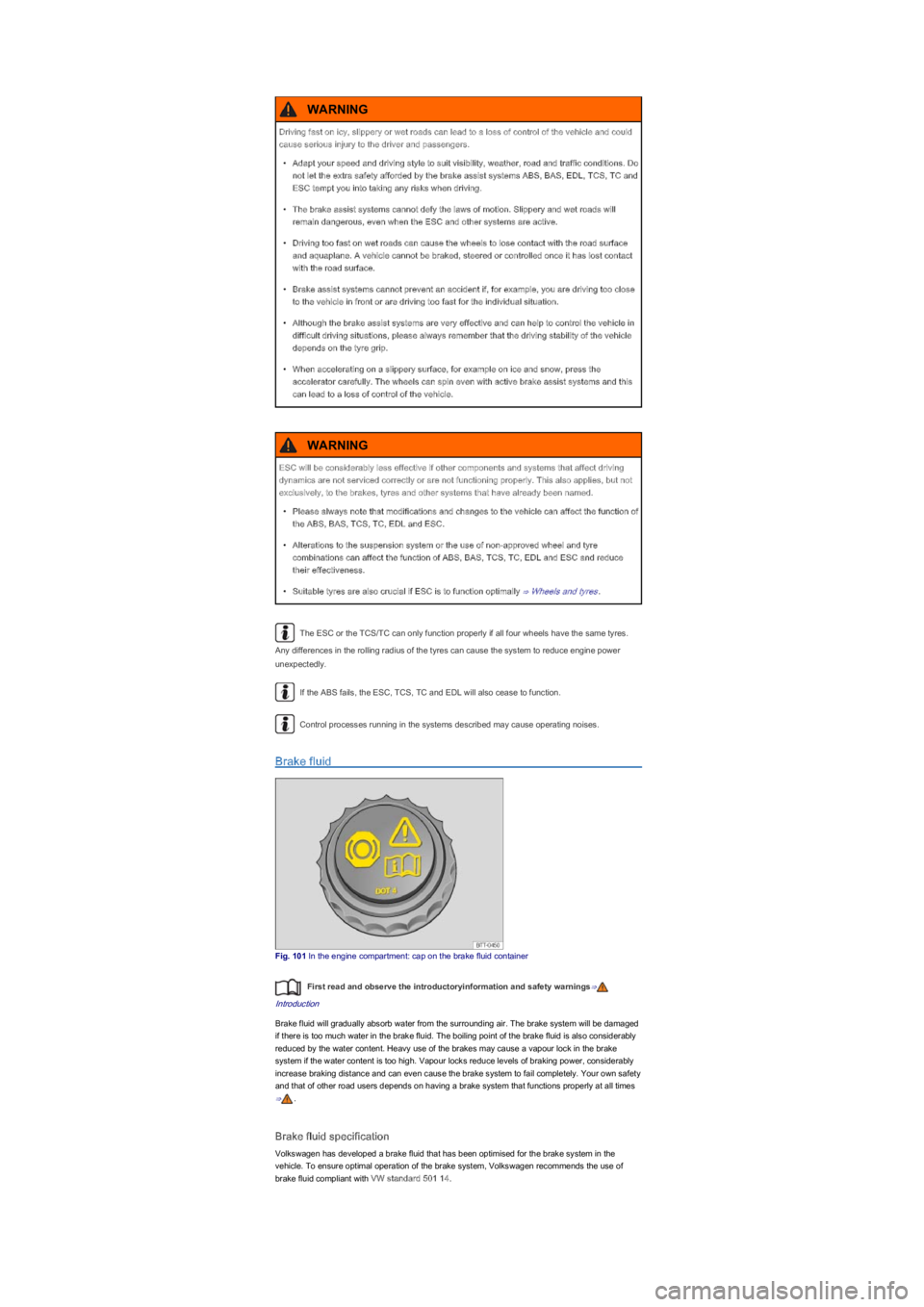 VOLKSWAGEN UP! 2013  Owners Manual The ESC or the TCS/TC can only function properly if all four wheels have the same tyres. 
Any differences in the rolling radius of the tyres can cause the system to reduce engine power 
unexpectedly.

