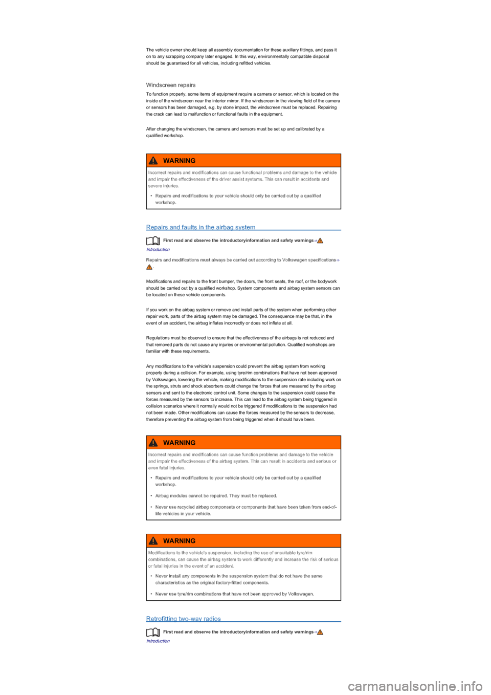 VOLKSWAGEN UP! 2013  Owners Manual The vehicle owner should keep all assembly documentation for these auxiliary fittings, and pass it 
on to any scrapping company later engaged. In this way, environmentally compatible disposal 
should 