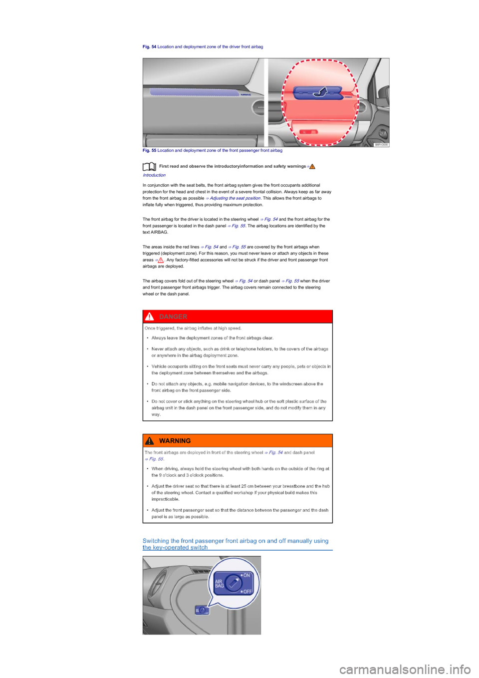 VOLKSWAGEN UP! 2013  Owners Manual Fig. 54 Location and deployment zone of the driver front airbag
Fig. 55 Location and deployment zone of the front passenger front airbag
First read and observe the introductoryinformation and safety w