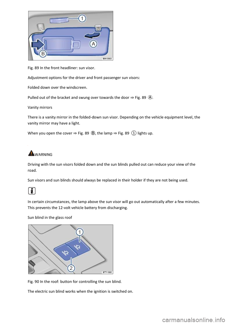VOLKSWAGEN T-ROC 2022  Owners Manual Fig. 89 In the front headliner: sun visor. 
Adjustment options for the driver and front passenger sun visors: 
Folded down over the windscreen. 
Pulled out of the bracket and swung over towards the do