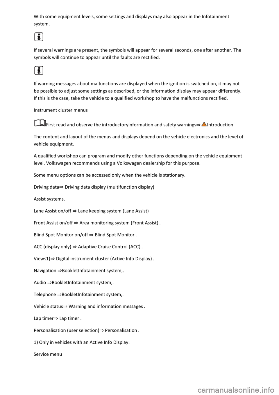 VOLKSWAGEN T-ROC 2022  Owners Manual system. 
 
If several warnings are present, the symbols will appear for several seconds, one after another. The 
symbols will continue to appear until the faults are rectified. 
 
If warning messages 