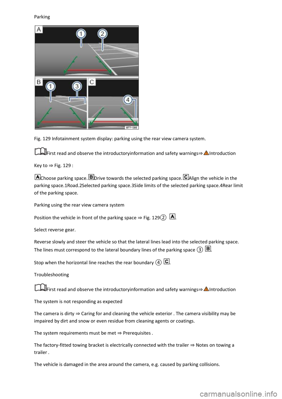 VOLKSWAGEN T-ROC 2022  Owners Manual  
 
Fig. 129 Infotainment system display: parking using the rear view camera system. 
First read and observe the introductoryinformation and safety warnings
Key to Fig. 129 
Choose parking space.Drive