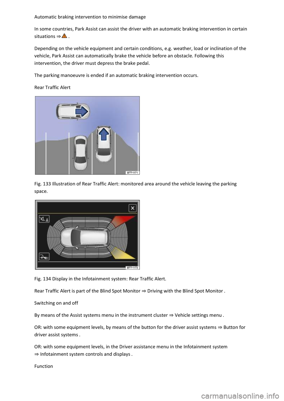 VOLKSWAGEN T-ROC 2022  Owners Manual  
In some countries, Park Assist can assist the driver with an automatic braking intervention in certain 
situations  
Depending on the vehicle equipment and certain conditions, e.g. weather, load or 