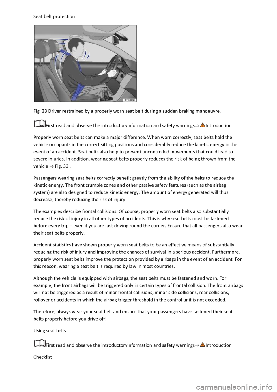 VOLKSWAGEN T-ROC 2022 Owners Manual
Fig. 33 Driver restrained by a properly worn seat belt during a sudden braking manoeuvre.
First read and observe the introductoryinformation and safety warnings
Properly worn seat belts can make VOLKSWAGEN T-ROC 2022 Owners Manual
Fig. 33 Driver restrained by a properly worn seat belt during a sudden braking manoeuvre.
First read and observe the introductoryinformation and safety warnings
Properly worn seat belts can make
