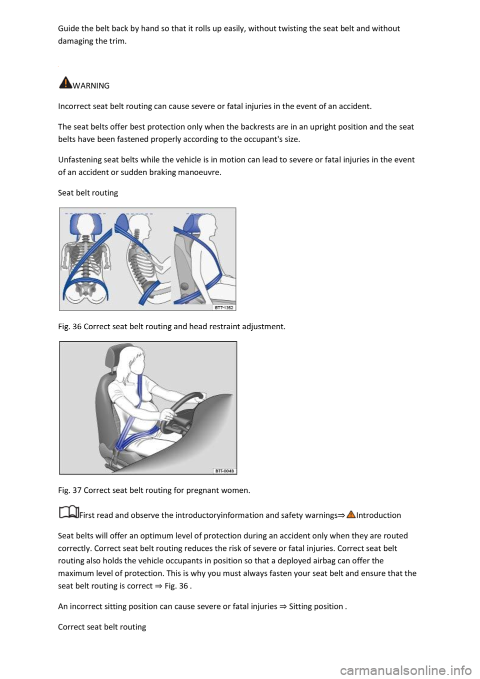 VOLKSWAGEN T-ROC 2022  Owners Manual damaging the trim. 
 
WARNING 
Incorrect seat belt routing can cause severe or fatal injuries in the event of an accident. 
The seat belts offer best protection only when the backrests are in an uprig