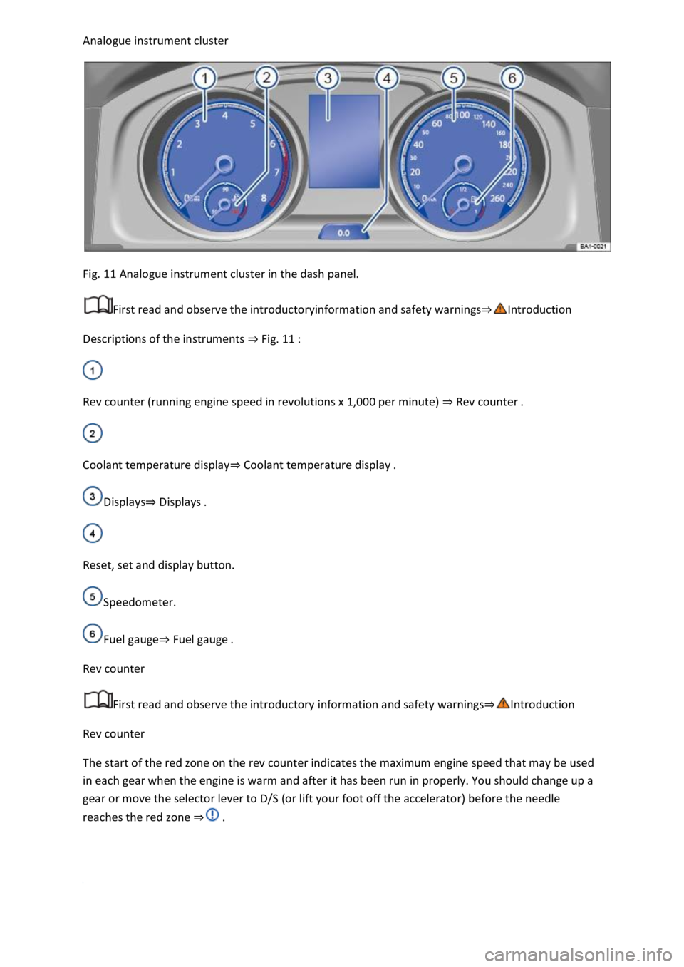 VOLKSWAGEN T-ROC 2020  Owners Manual  
 
Fig. 11 Analogue instrument cluster in the dash panel. 
First read and observe the introductoryinformation and safety warnings
Descriptions of the instruments Fig. 11 
 
Rev counter (running engin