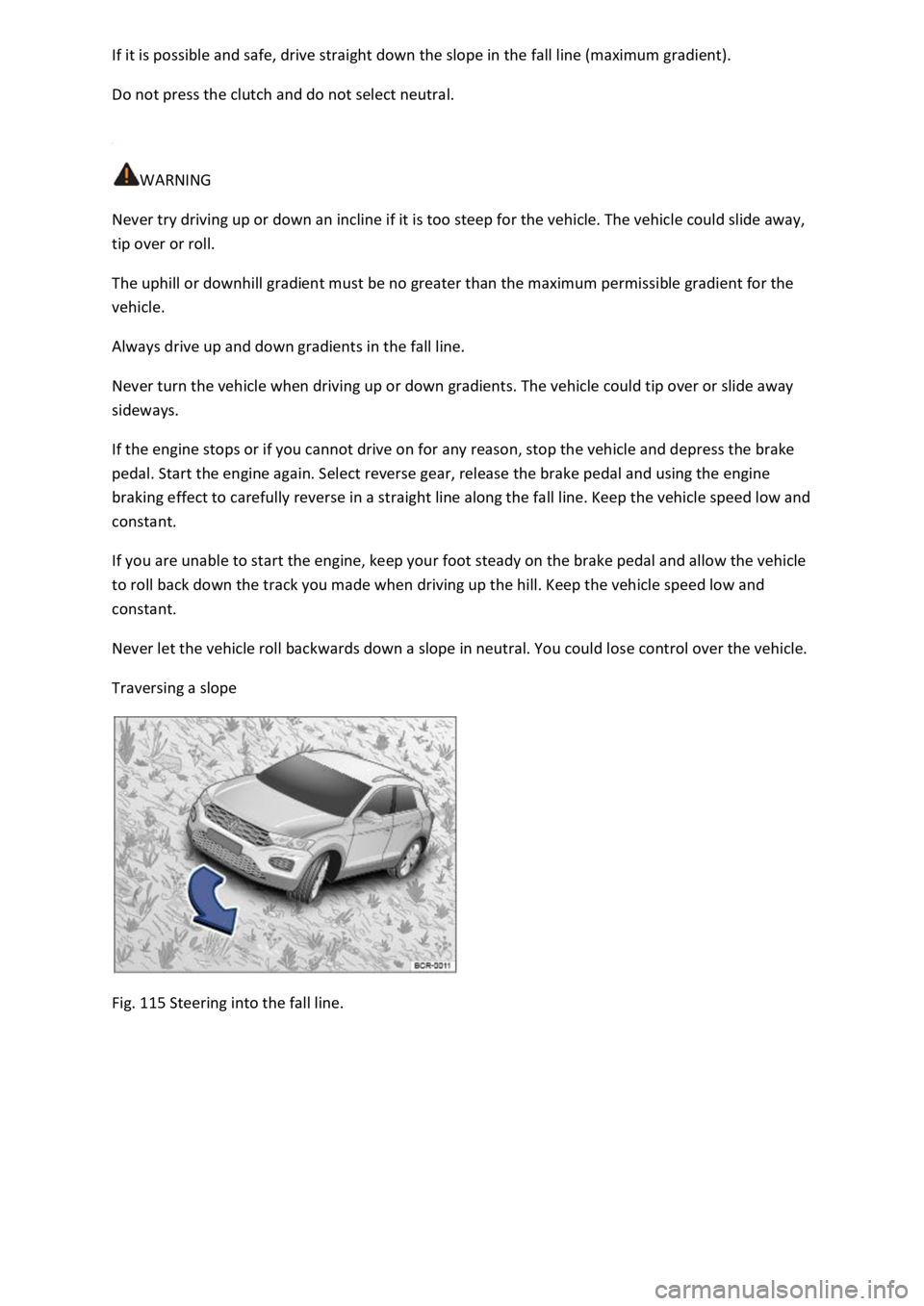 VOLKSWAGEN T-ROC 2020 Owners Manual
Do not press the clutch and do not select neutral.
WARNING
Never try driving up or down an incline if it is too steep for the vehicle. The vehicle could slide away,
tip over or roll.
The uphil VOLKSWAGEN T-ROC 2020 Owners Manual
Do not press the clutch and do not select neutral.
WARNING
Never try driving up or down an incline if it is too steep for the vehicle. The vehicle could slide away,
tip over or roll.
The uphil