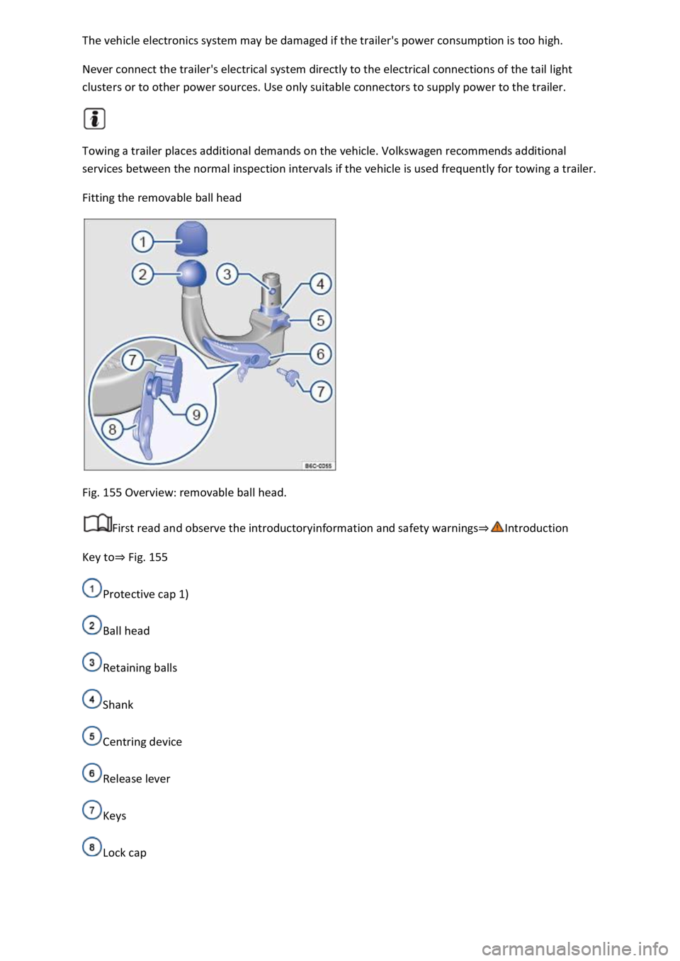 VOLKSWAGEN T-ROC 2020  Owners Manual  
Never connect the trailers electrical system directly to the electrical connections of the tail light 
clusters or to other power sources. Use only suitable connectors to supply power to the traile
