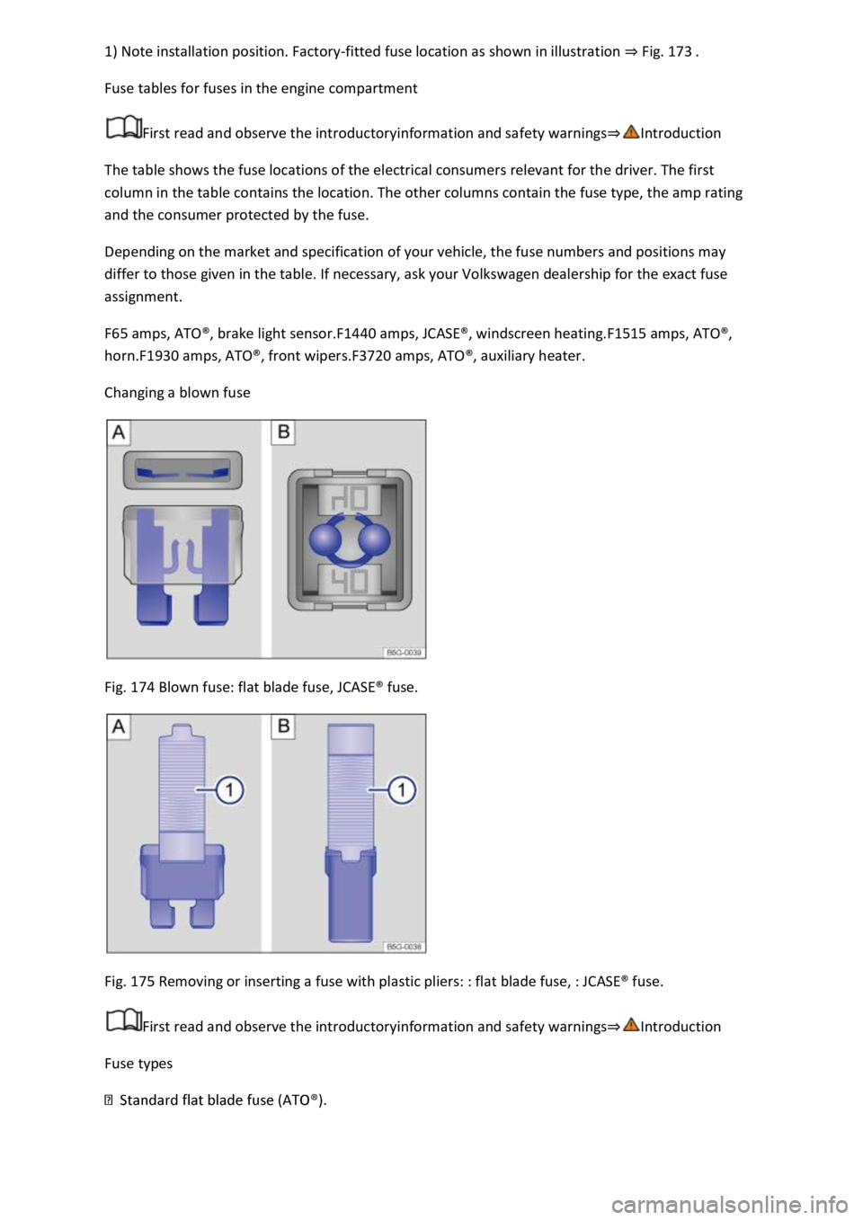 VOLKSWAGEN T-ROC 2020  Owners Manual -fitted fuse location as shown in illustration Fig. 173 
Fuse tables for fuses in the engine compartment 
First read and observe the introductoryinformation and safety warnings
The table shows the fus