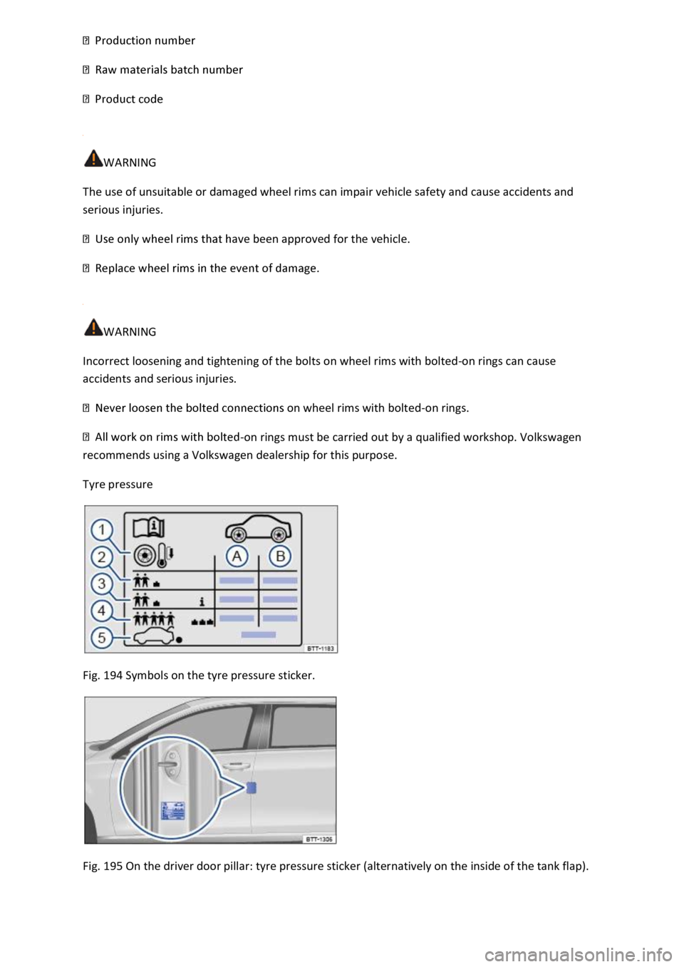 VOLKSWAGEN T-ROC 2020  Owners Manual  
 
 
WARNING 
The use of unsuitable or damaged wheel rims can impair vehicle safety and cause accidents and 
serious injuries. 
ave been approved for the vehicle. 
 
 
WARNING 
Incorrect loosening an